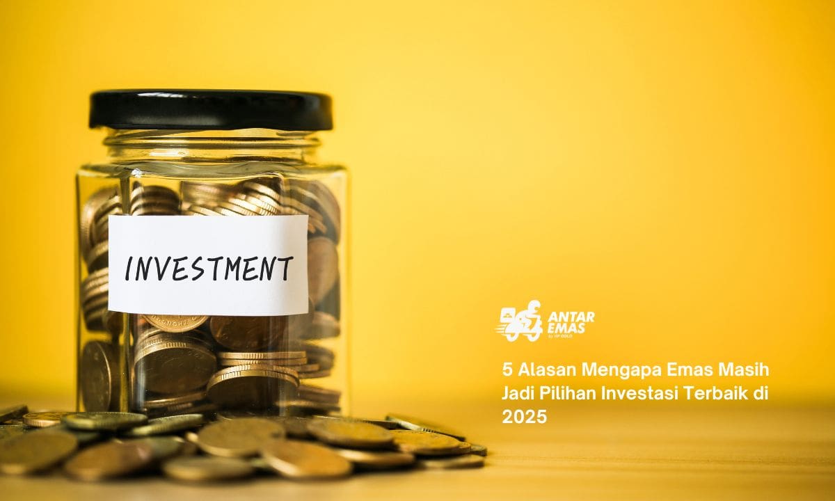 5 Alasan Mengapa Emas Masih Jadi Pilihan Investasi Terbaik di 2025
