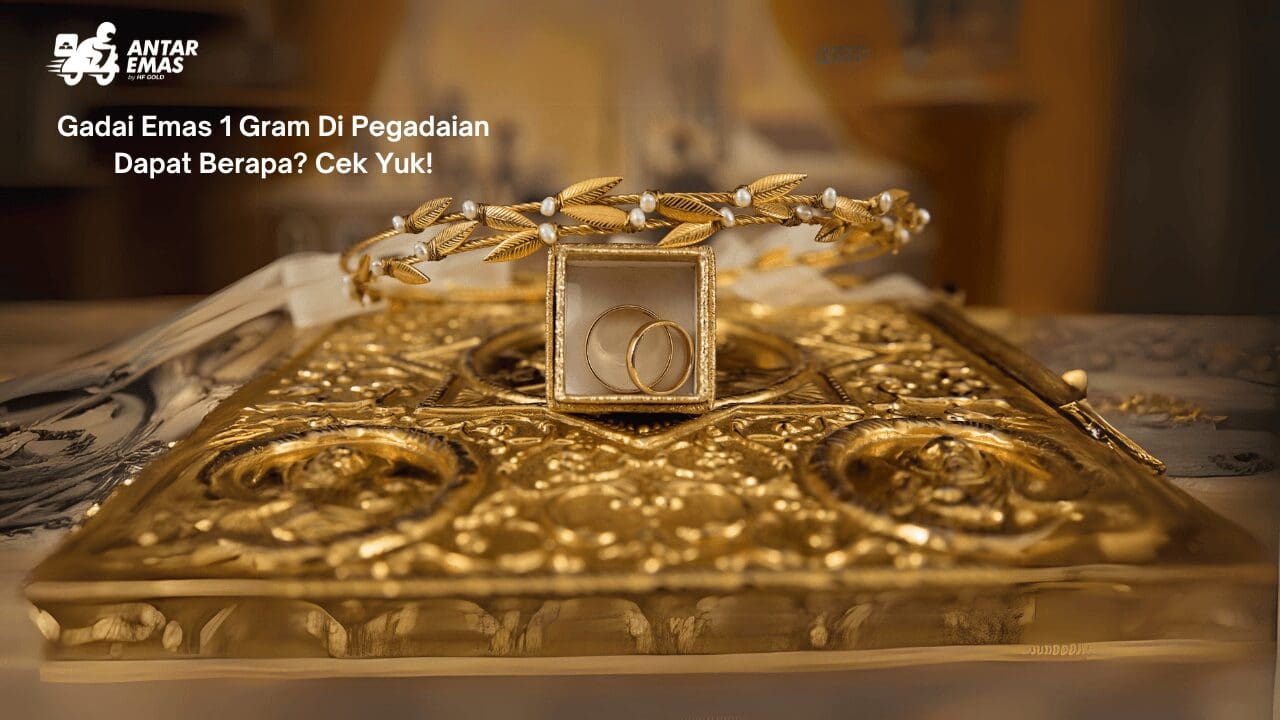 Gadai Emas 1 Gram Di Pegadaian Dapat Berapa
