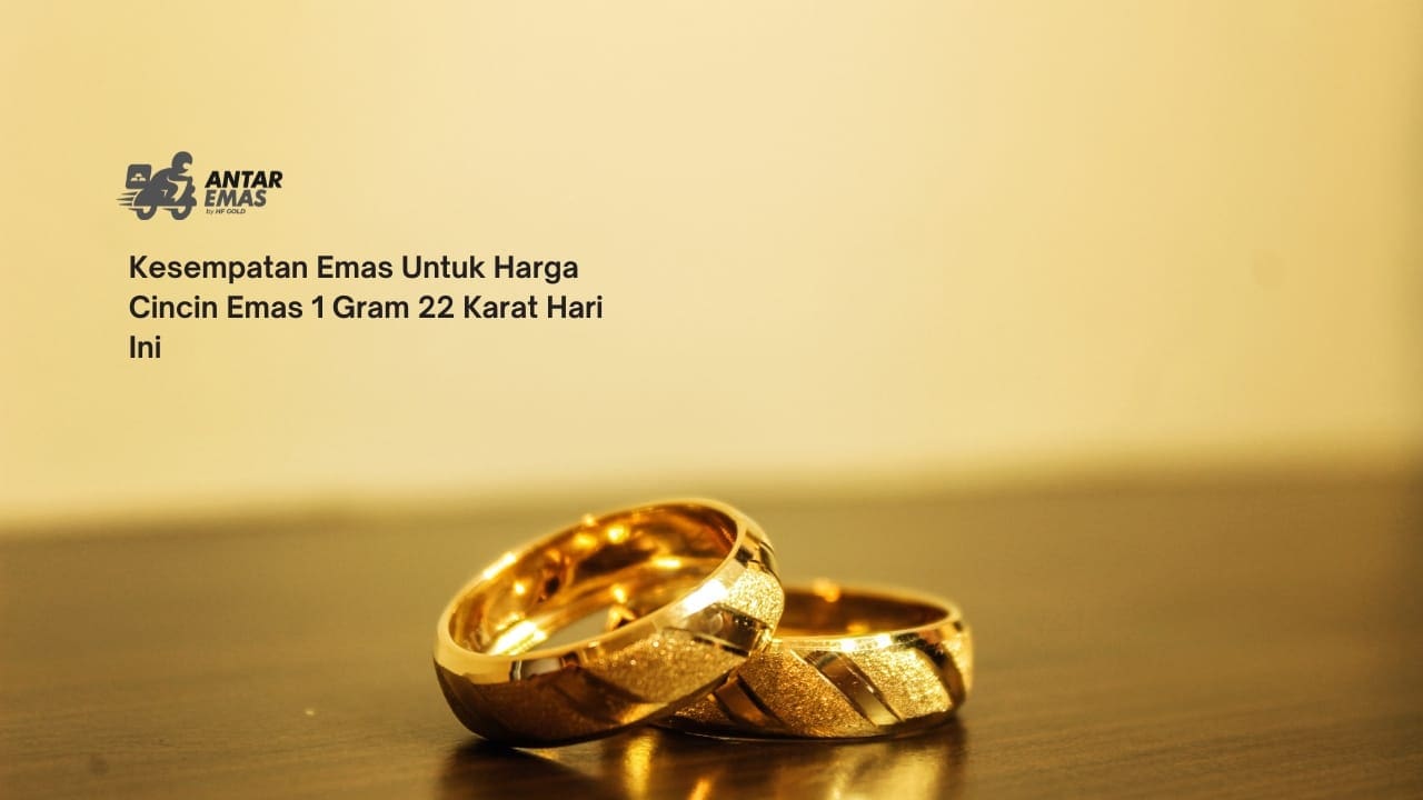 Kesempatan Emas Untuk Harga Cincin Emas 1 Gram 22 Karat Hari Ini